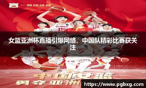 女篮亚洲杯直播引爆网络，中国队精彩比赛获关注