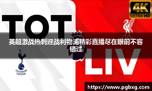 英超激战热刺迎战利物浦精彩直播尽在眼前不容错过