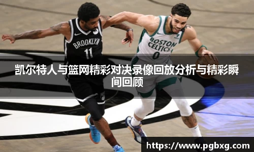 凯尔特人与篮网精彩对决录像回放分析与精彩瞬间回顾