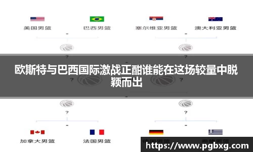 欧斯特与巴西国际激战正酣谁能在这场较量中脱颖而出