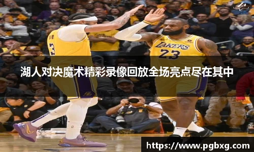 湖人对决魔术精彩录像回放全场亮点尽在其中