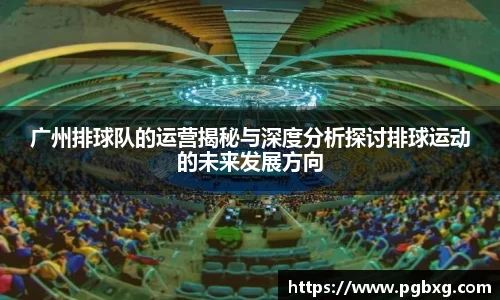 广州排球队的运营揭秘与深度分析探讨排球运动的未来发展方向