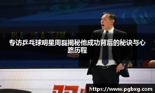 专访乒乓球明星周磊揭秘他成功背后的秘诀与心路历程